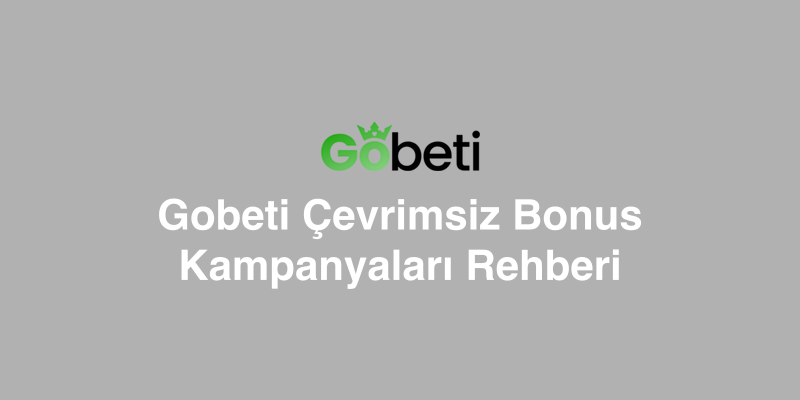 Gobeti Çevrimsiz Bonus Kampanyaları Rehberi